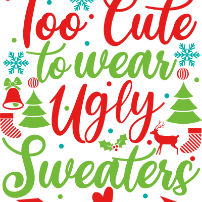 Too cute to wear ugly sweaters christmas quote