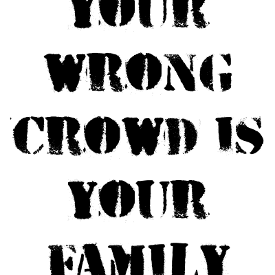 Your Wrong Crowd Is Your Family