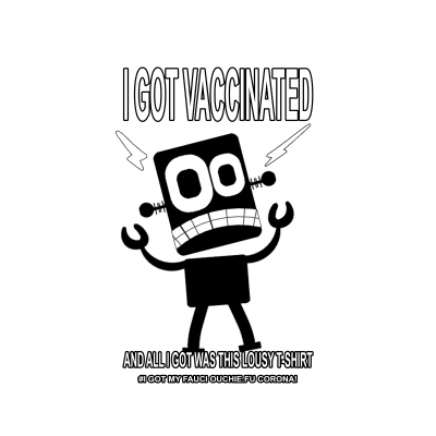 I got vaccinated and all i got was this lousy t-shirt