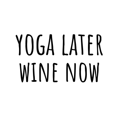 yoga later wine now