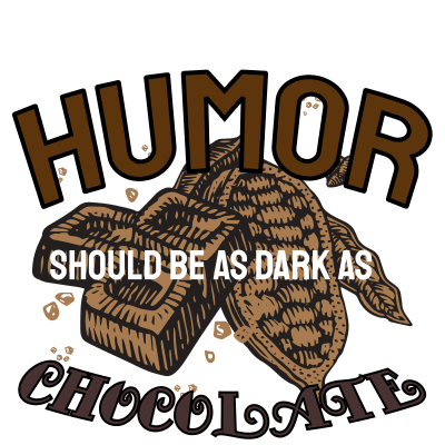 Humor Should Be As Dark As Chocolate