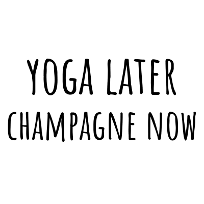 yoga later champagne now