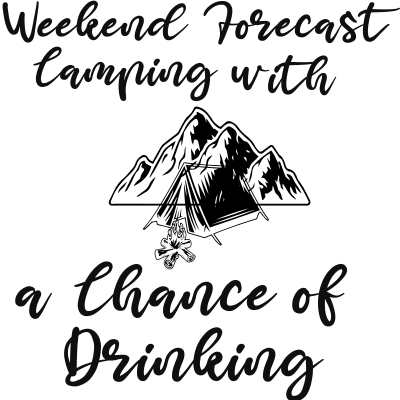 Copy of Weekend Forecast Camping with a Chance of Drinking/camping
