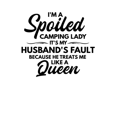 I'm A Spoiled Camping Lady It's My Husband's Fault