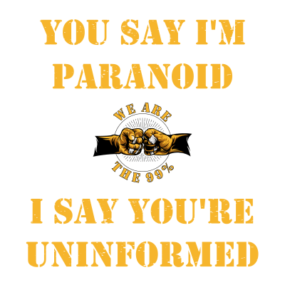 You Say I'm Paranoid, I Say You're Uninformed - Research Away From The Mainstream Media - We Are The 99%