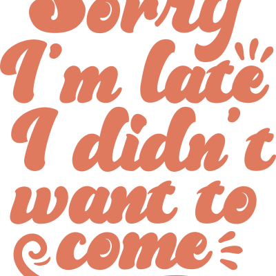 I'm sorry I'm late funny sarcastic quote