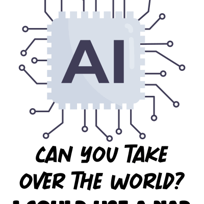 AI can you take over the world I could use a nap. Artificial intelligence