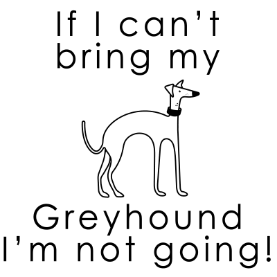 If I can&#39;t bring my Greyhound I&#39;m not going!