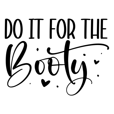 Do it for the booty