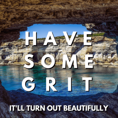 Have Some Grit - It&amp;#39;ll Turn Out Beautifully