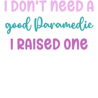 I don't need a good Paramedic I raised one