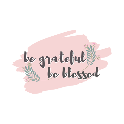Gratitude - Be Grateful, Be Blessed