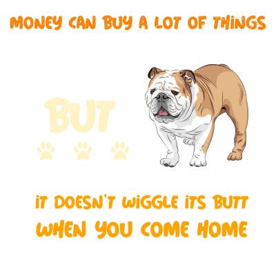 Money can buy a lot of things,money can buy a lot of things but it doesnt wiggle its butt when you come home