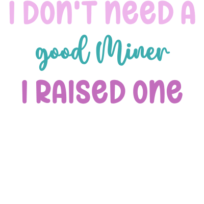 I don't need a good Miner I raised one