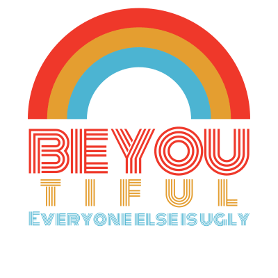 Beautiful - Be You tiful - Everyone Else Is Ugly