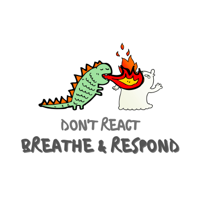 Do not React but Breathe and Respond