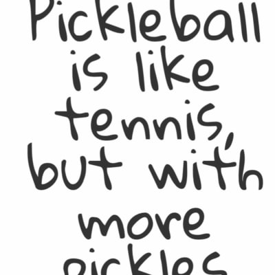 Pickleball is like tennis but with more pickles