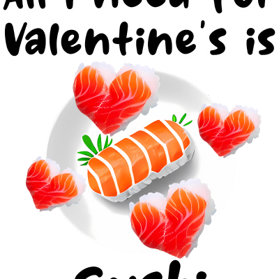 All I need for Valentine's day is sushi, funny design about food