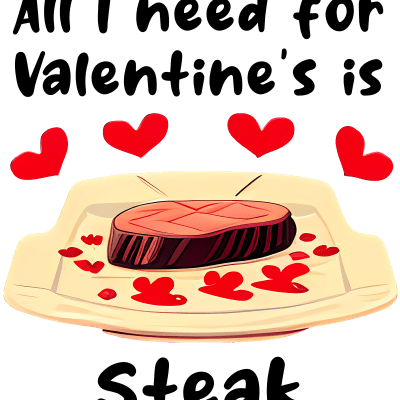 All I need for Valentine's day is steak, funny design about food