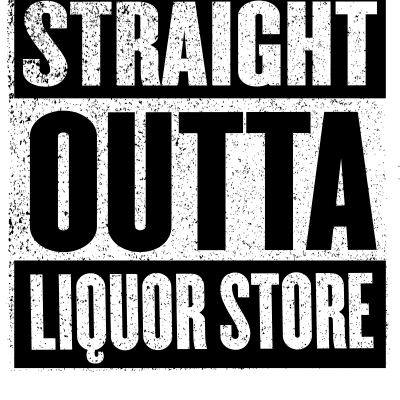 Straight Outta Liquor Store - Funny Alcohol