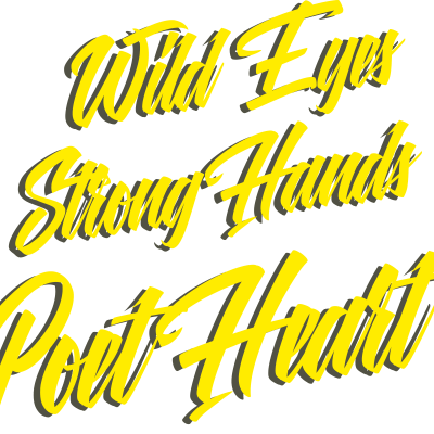 Wild eyes strong hands poet heart