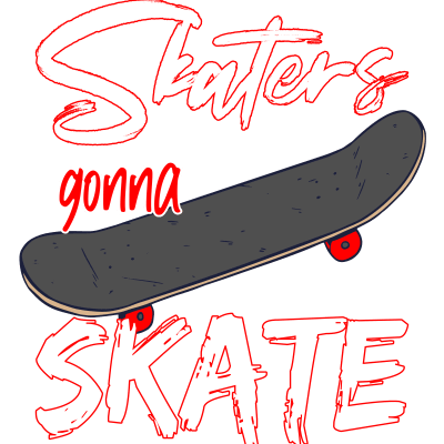 Skaters gonna Skate Skateboard