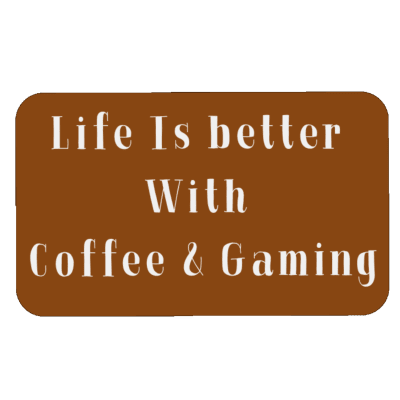 life is better with coffee and gaming