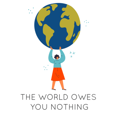 the world owes you nothing