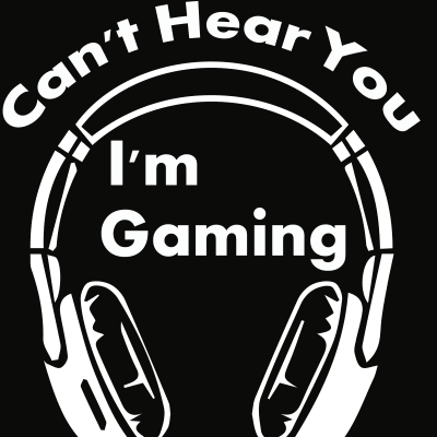 i cant hear you im gaming/gaming/gamer