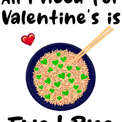 All I need for Valentine's day is fried rice, funny design about food