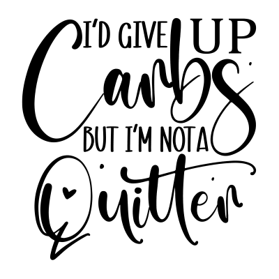 I'd give up carbs but i'm not a quitter