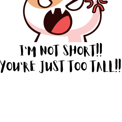 I'm Not Short!! You're Just Too Tall!!