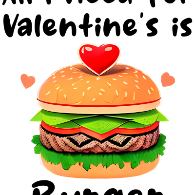 All I need for Valentine's day is burger, funny design about food