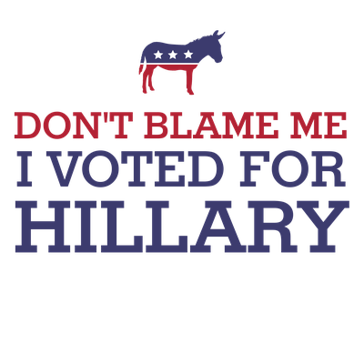 Funny Don´t Blame Me I Voted For Hillary