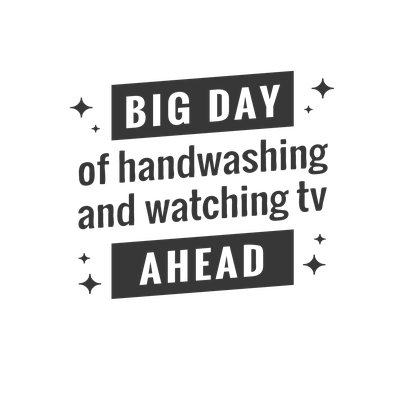 Big day of Handwashing And Watching TV Ahead
