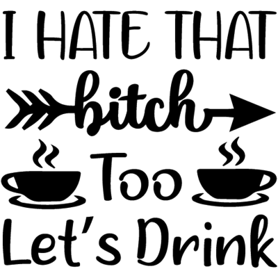 I-hate-that-bitch-too-lets-drink