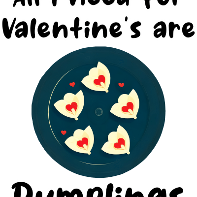 All I need for Valentine's day are dumplings, funny design about food