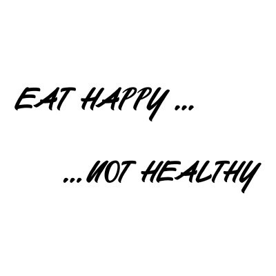 Eat Happy Not Healthy