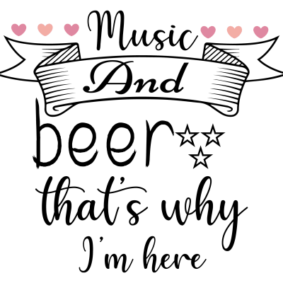 Music And Beer, That S Why I M Here