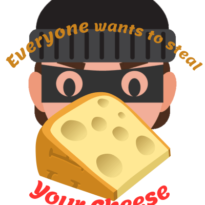 Everyone Wants To Steal Your Cheese