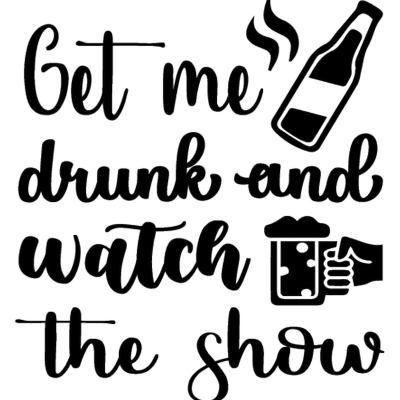Get Me Drunk And Watch The Show_1