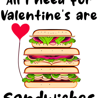 All I need for Valentine's day are sandwiches, funny design about food