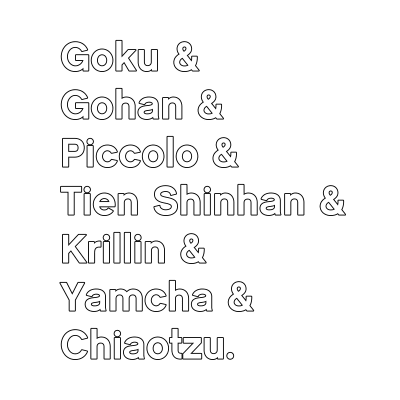 Goku and Gohan and Piccolo and Tien Shinhan and Krillin and Yamcha and Chiaotzu. -- Dragonball Z - Z Fighters