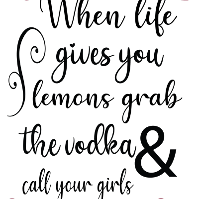 When Life Gives You Lemons Grab The Vodka _ Call Your Girls