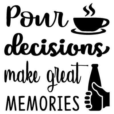 Pour Decisions Make Great Memories_1