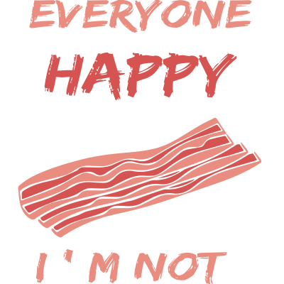 I Can't Make Everyone Happy I'm Not A Bacon