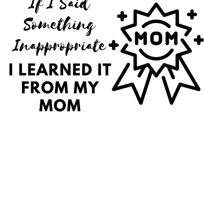 I Learned it From My Mom