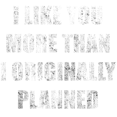 I Like You More Than I Originally Planned - Grunge