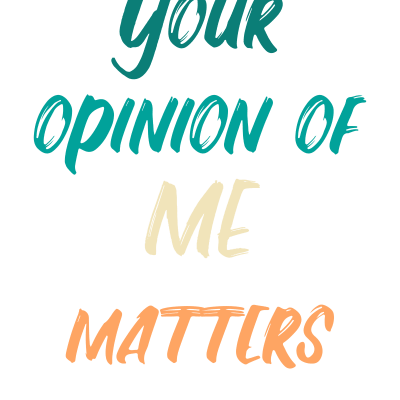 Your Opinion of me Matters Just Not To Me