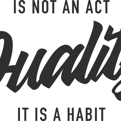 QUALITY IS NOT AN ACT ITS IS A HABIT